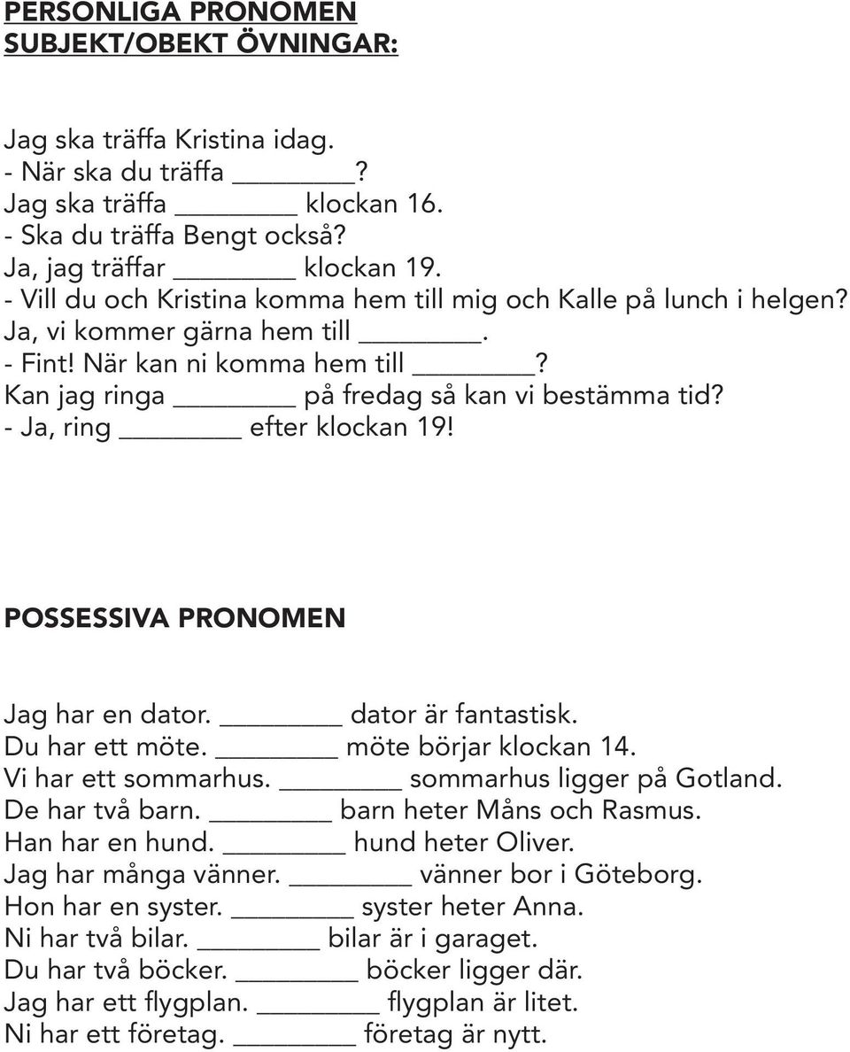 - Ja, ring efter klockan 19! POSSESSIVA PRONOMEN Jag har en dator. dator är fantastisk. Du har ett möte. möte börjar klockan 14. Vi har ett sommarhus. sommarhus ligger på Gotland. De har två barn.