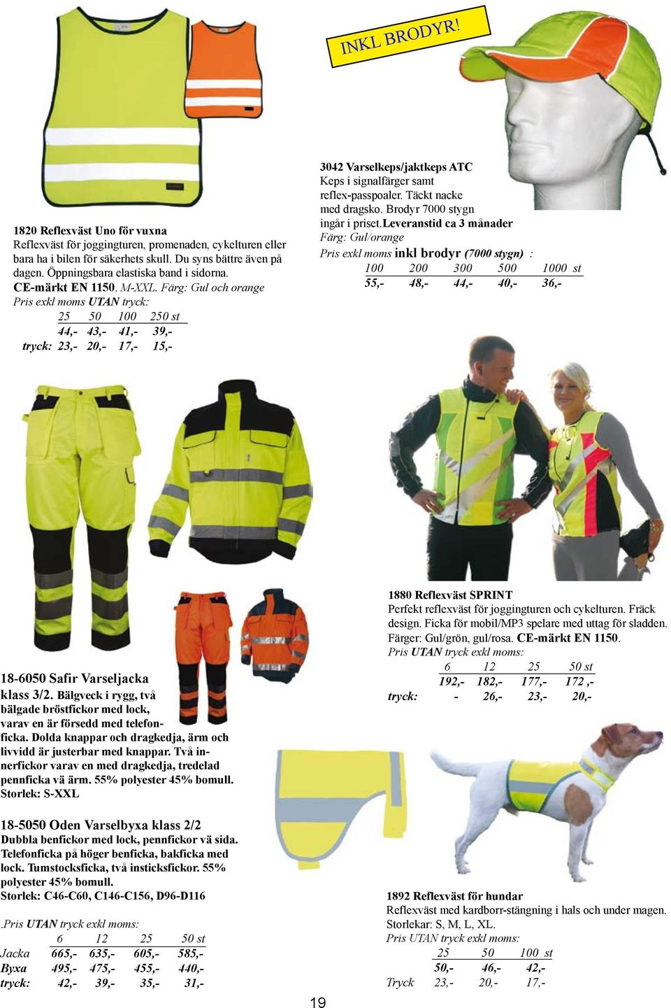 Färg: Gul och orange Pris exkl moms UTAN tryck: 44,- 43,- 41,- 39,- tryck: 23,- 20,- 17,- 15,- 3042 Varselkeps/jaktkeps ATC Keps i signalfärger samt reflex-passpoaler. Täckt nacke med dragsko.