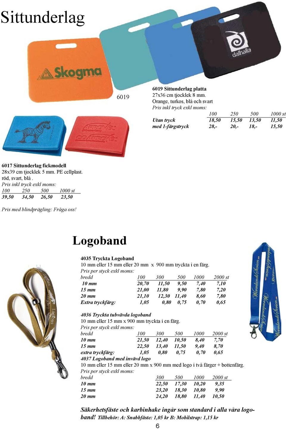 röd, svart, blå. 100 250 500 1000 st 39,50 34,50 26,50 23,50 Pris med blindprägling: Fråga oss! Logoband 4035 Tryckta Logoband 10 mm eller 15 mm eller 20 mm x 900 mm tryckta i en färg.