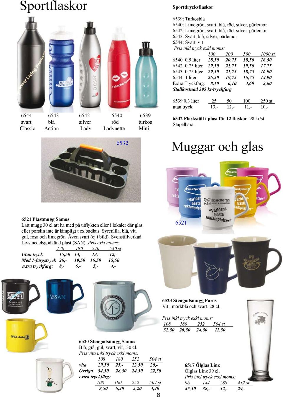 pärlemor 6543: Svart, blå, silver, pärlemor 6544: Svart, vit 100 200 500 1000 st 6540 0,5 liter 28,50 20,75 18,50 16,50 6542 0,75 liter 29,50 21,75 19,50 17,75 6543 0,75 liter 29,50 21,75 18,75 16,90