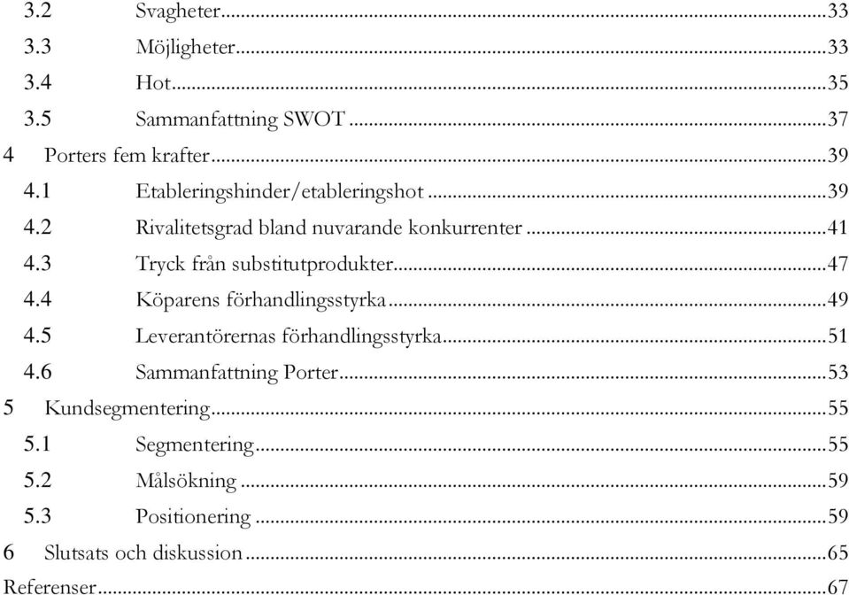 3 Tryck från substitutprodukter... 47 4.4 Köparens förhandlingsstyrka... 49 4.5 Leverantörernas förhandlingsstyrka... 51 4.