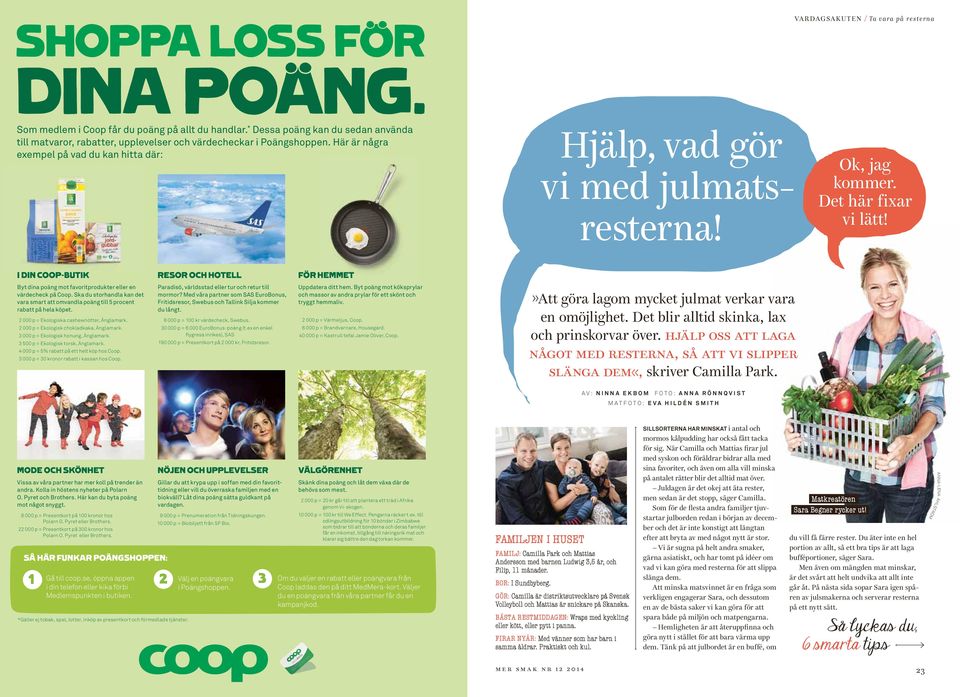 Ok, jag kommer. Det här fixar vi lätt! I DIN COOP-BUTIK RESOR OCH HOTELL FÖR HEMMETET Byt dina poäng mot favoritprodukter eller en värdecheck på Coop.