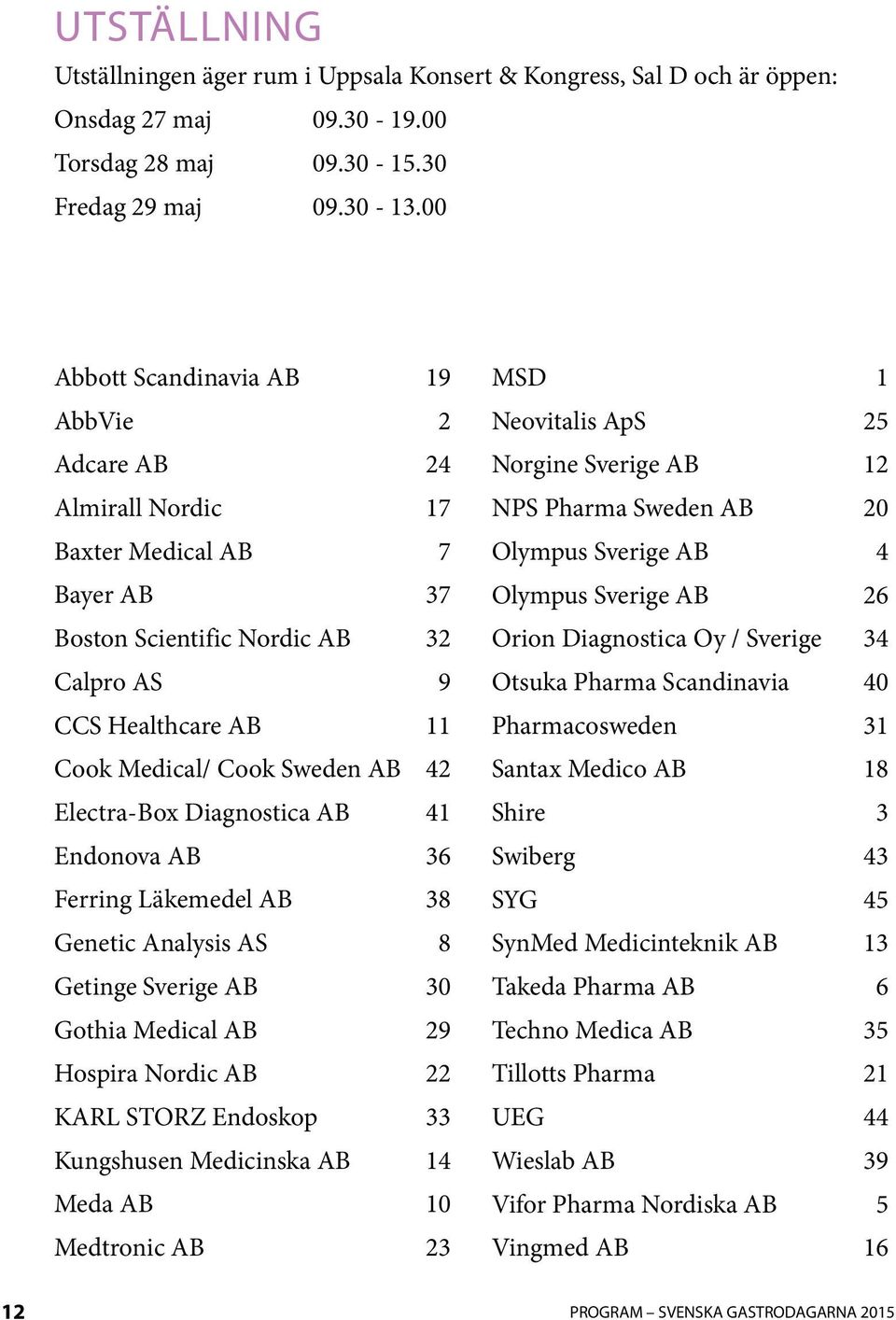 Electra-Box Diagnostica AB 4 Endonova AB 36 Ferring Läkemedel AB 38 Genetic Analysis AS 8 Getinge Sverige AB 30 Gothia Medical AB 29 Hospira Nordic AB 22 KARL STORZ Endoskop 33 Kungshusen Medicinska