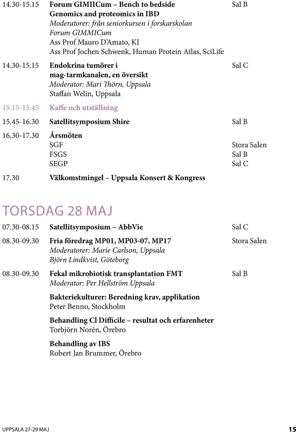 Atlas, SciLife 5 Endokrina tumörer i Sal C mag-tarmkanalen, en översikt Moderator: Mari Thörn, Uppsala Staffan Welin, Uppsala 5.5-5.45 Kaffe och utställning 5.45-6.30 Satellitsymposium Shire Sal B 6.