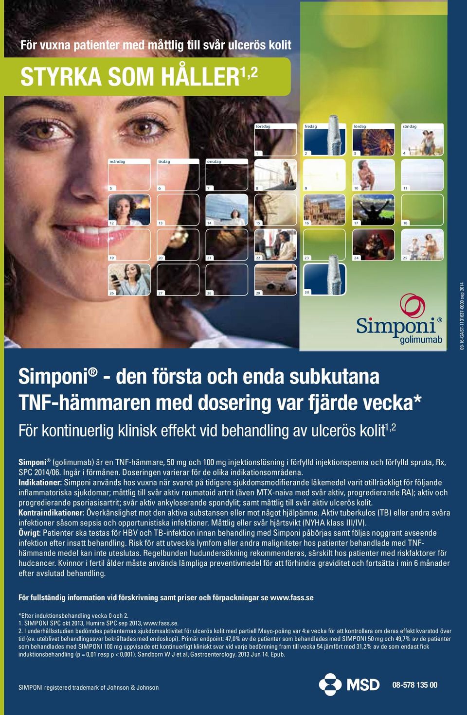 är en TNF-hämmare, 50 mg och 00 mg injektionslösning i förfylld injektionspenna och förfylld spruta, Rx, SPC 204/06. Ingår i förmånen. Doseringen varierar för de olika indikationsområdena.