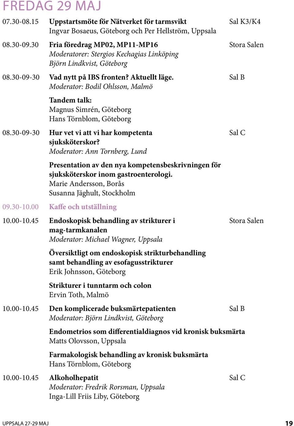 Sal B Moderator: Bodil Ohlsson, Malmö Tandem talk: Magnus Simrén, Göteborg Hans Törnblom, Göteborg 08.30-09-30 Hur vet vi att vi har kompetenta Sal C sjuksköterskor?