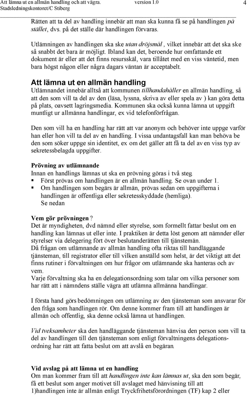 Ibland kan det, beroende hur omfattande ett dokument är eller att det finns resursskäl, vara tillåtet med en viss väntetid, men bara högst någon eller några dagars väntan är acceptabelt.