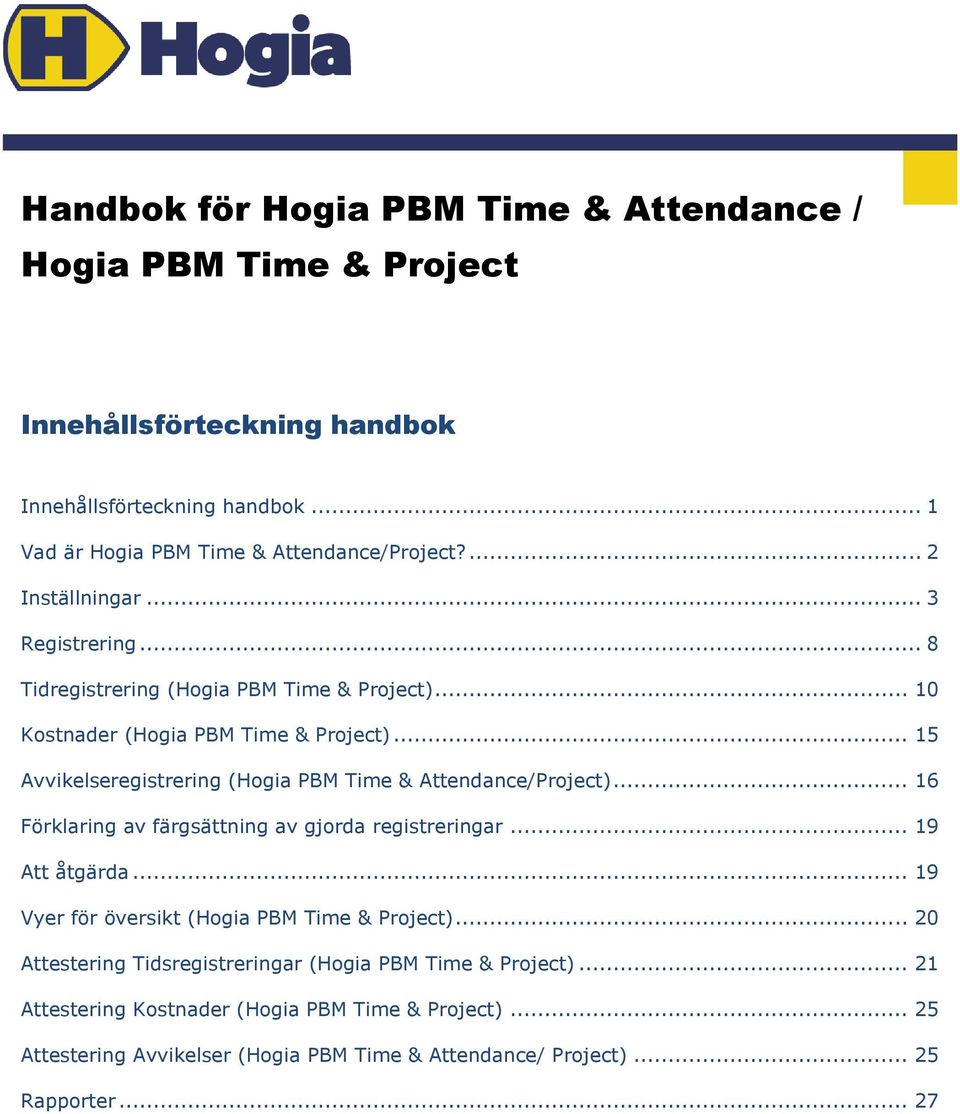 .. 15 Avvikelseregistrering (Hogia PBM Time & Attendance/Project)... 16 Förklaring av färgsättning av gjorda registreringar... 19 Att åtgärda.