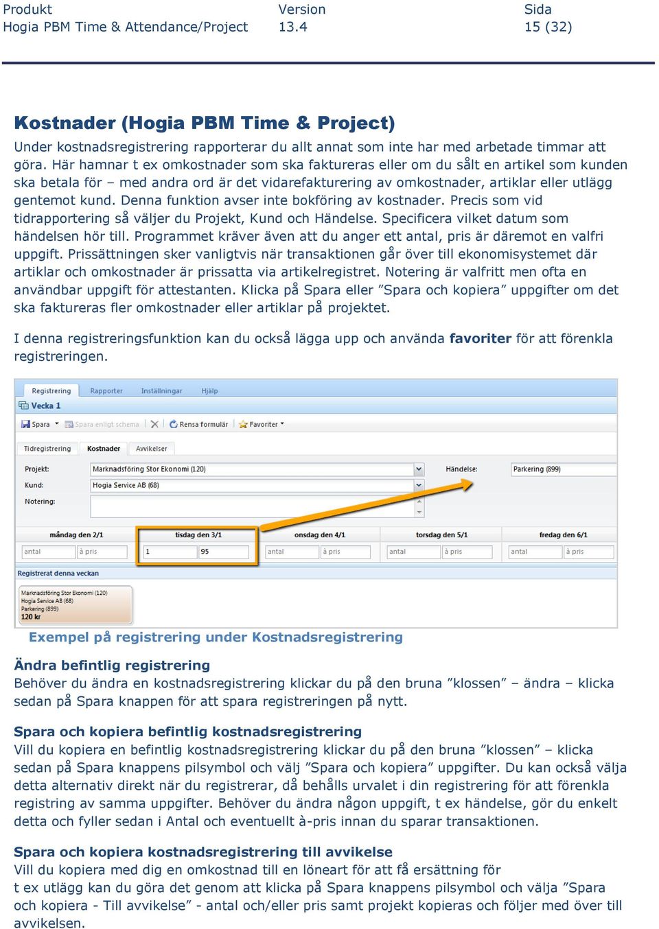 Denna funktion avser inte bokföring av kostnader. Precis som vid tidrapportering så väljer du Projekt, Kund och Händelse. Specificera vilket datum som händelsen hör till.