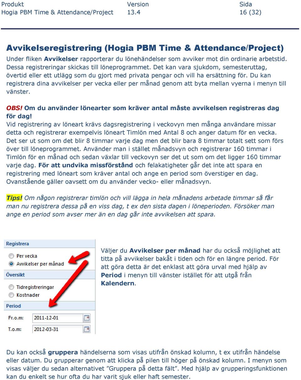 Dessa registreringar skickas till löneprogrammet. Det kan vara sjukdom, semesteruttag, övertid eller ett utlägg som du gjort med privata pengar och vill ha ersättning för.