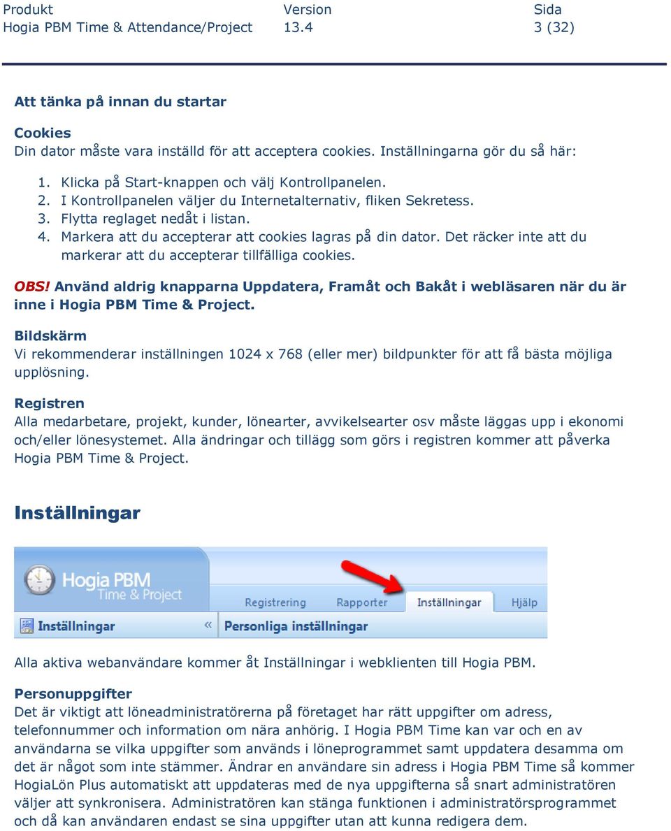 Markera att du accepterar att cookies lagras på din dator. Det räcker inte att du markerar att du accepterar tillfälliga cookies. OBS!