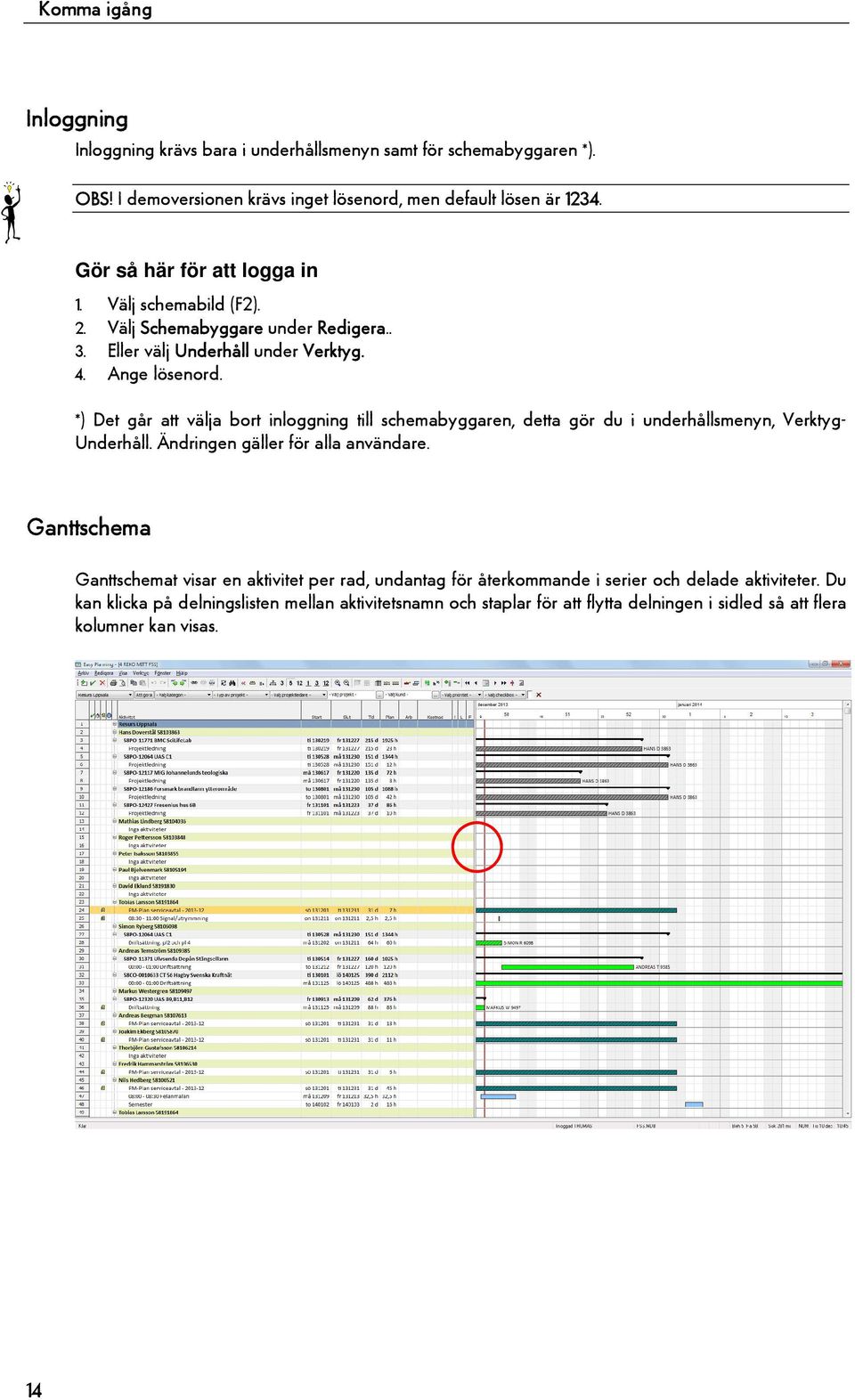 *) Det går att välja bort inloggning till schemabyggaren, detta gör du i underhållsmenyn, Verktyg- Underhåll. Ändringen gäller för alla användare.