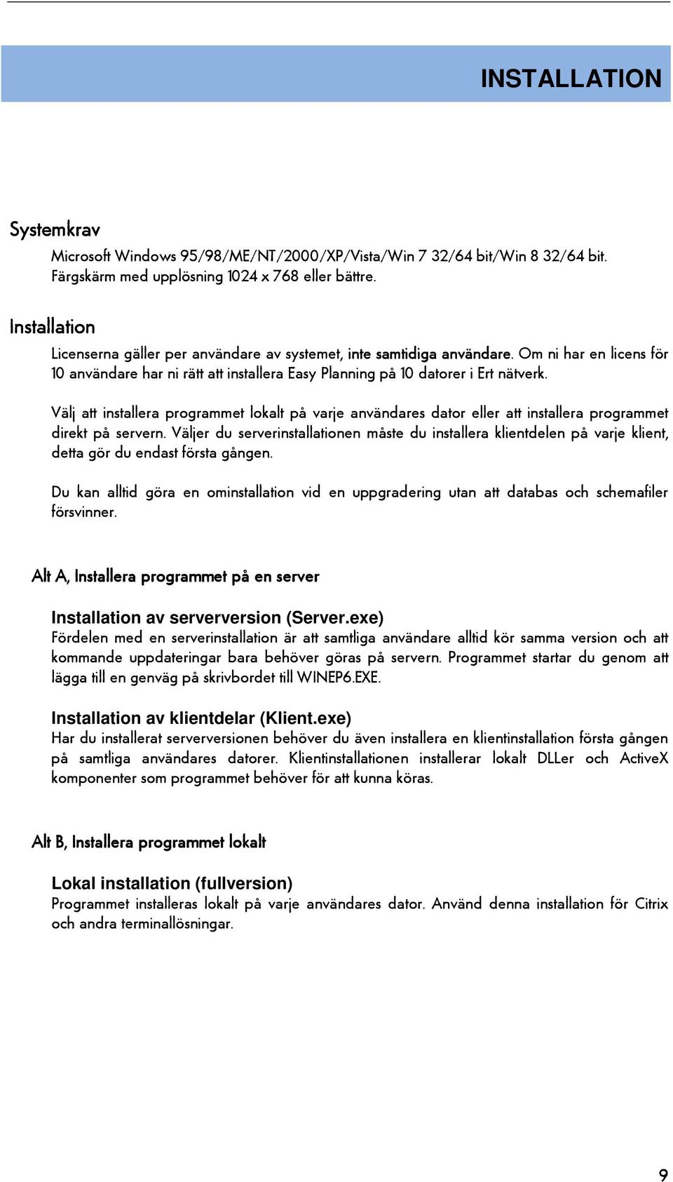 Välj att installera programmet lokalt på varje användares dator eller att installera programmet direkt på servern.