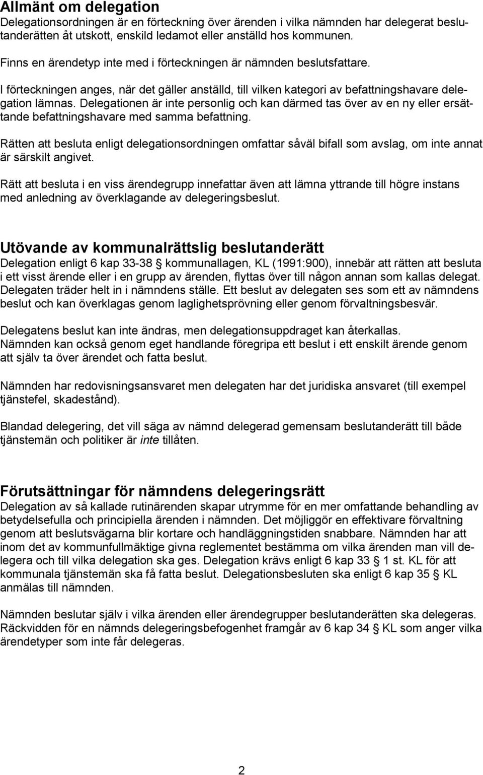 Delegationen är inte personlig och kan därmed tas över av en ny eller ersättande befattningshavare med samma befattning.