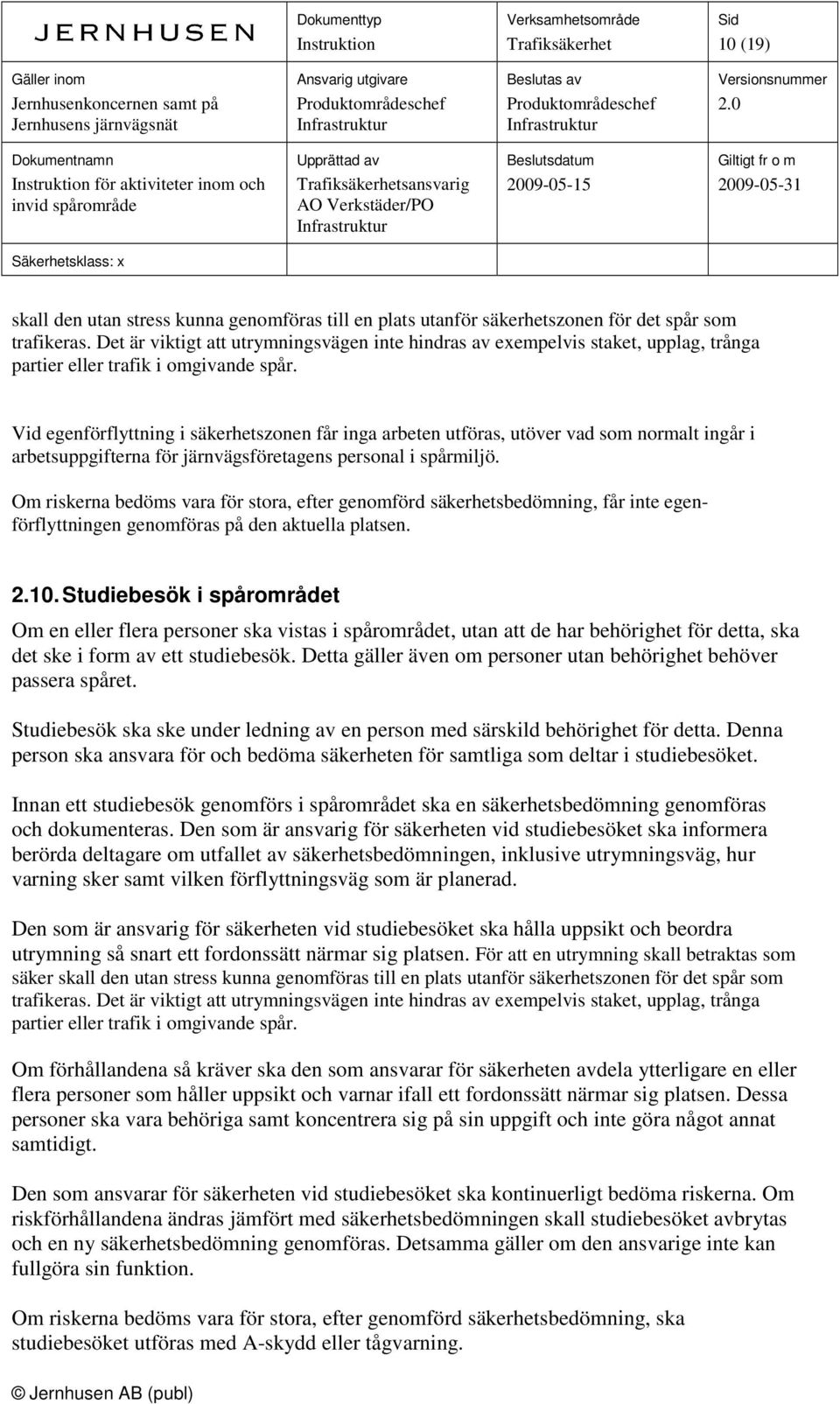 Vid egenförflyttning i säkerhetszonen får inga arbeten utföras, utöver vad som normalt ingår i arbetsuppgifterna för järnvägsföretagens personal i spårmiljö.