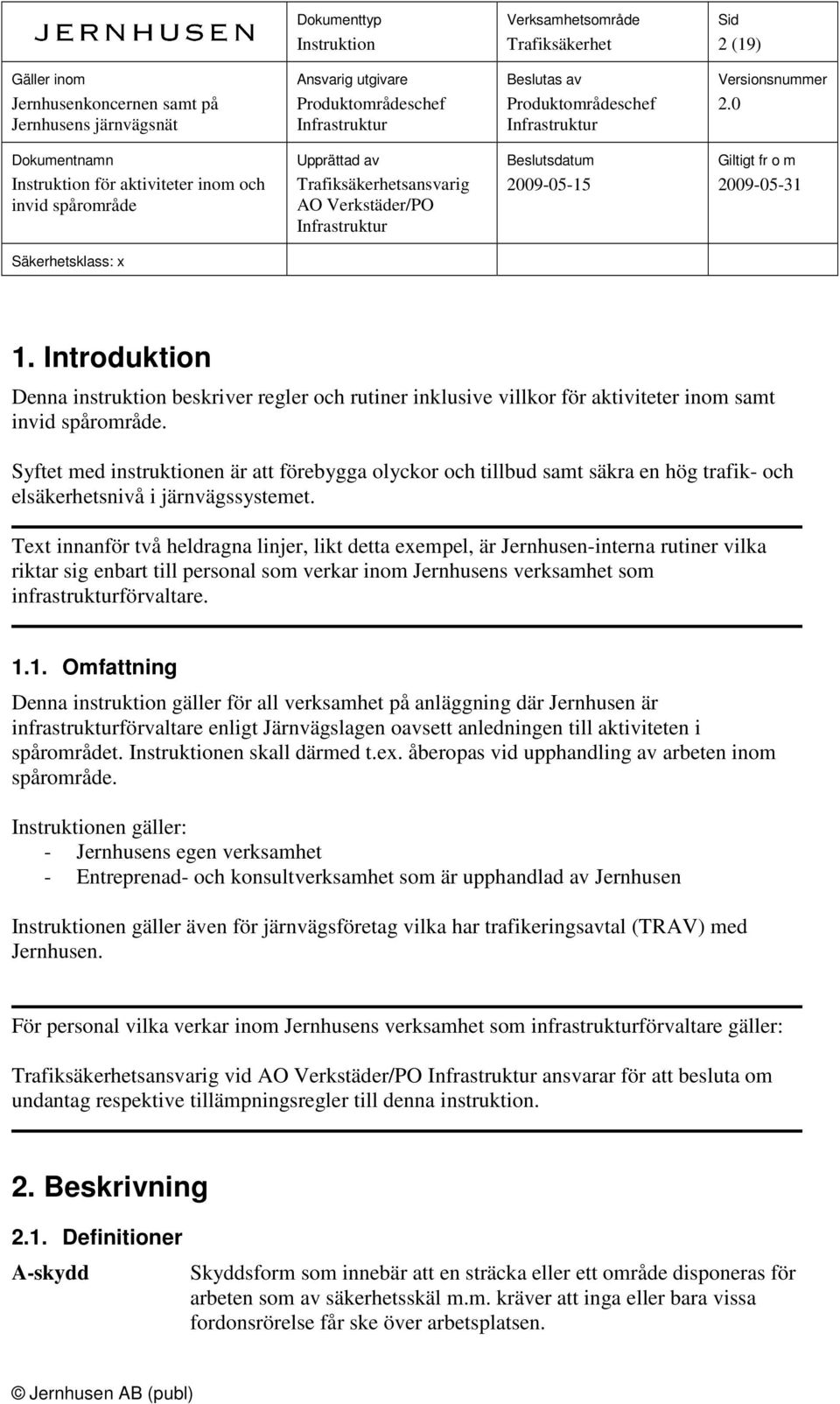 Text innanför två heldragna linjer, likt detta exempel, är Jernhusen-interna rutiner vilka riktar sig enbart till personal som verkar inom Jernhusens verksamhet som infrastrukturförvaltare. 1.