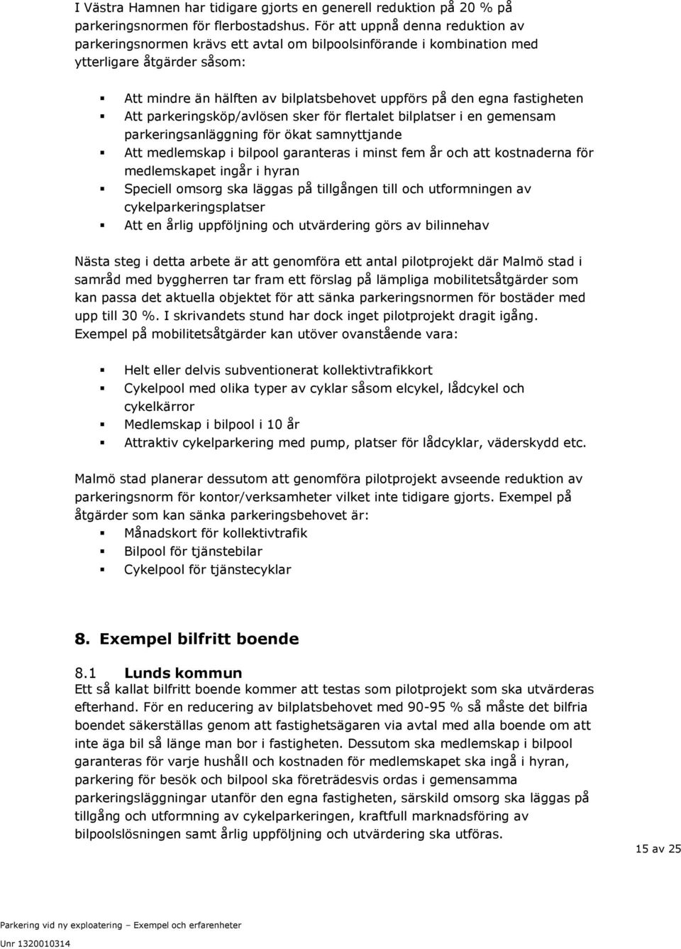 fastigheten Att parkeringsköp/avlösen sker för flertalet bilplatser i en gemensam parkeringsanläggning för ökat samnyttjande Att medlemskap i bilpool garanteras i minst fem år och att kostnaderna för