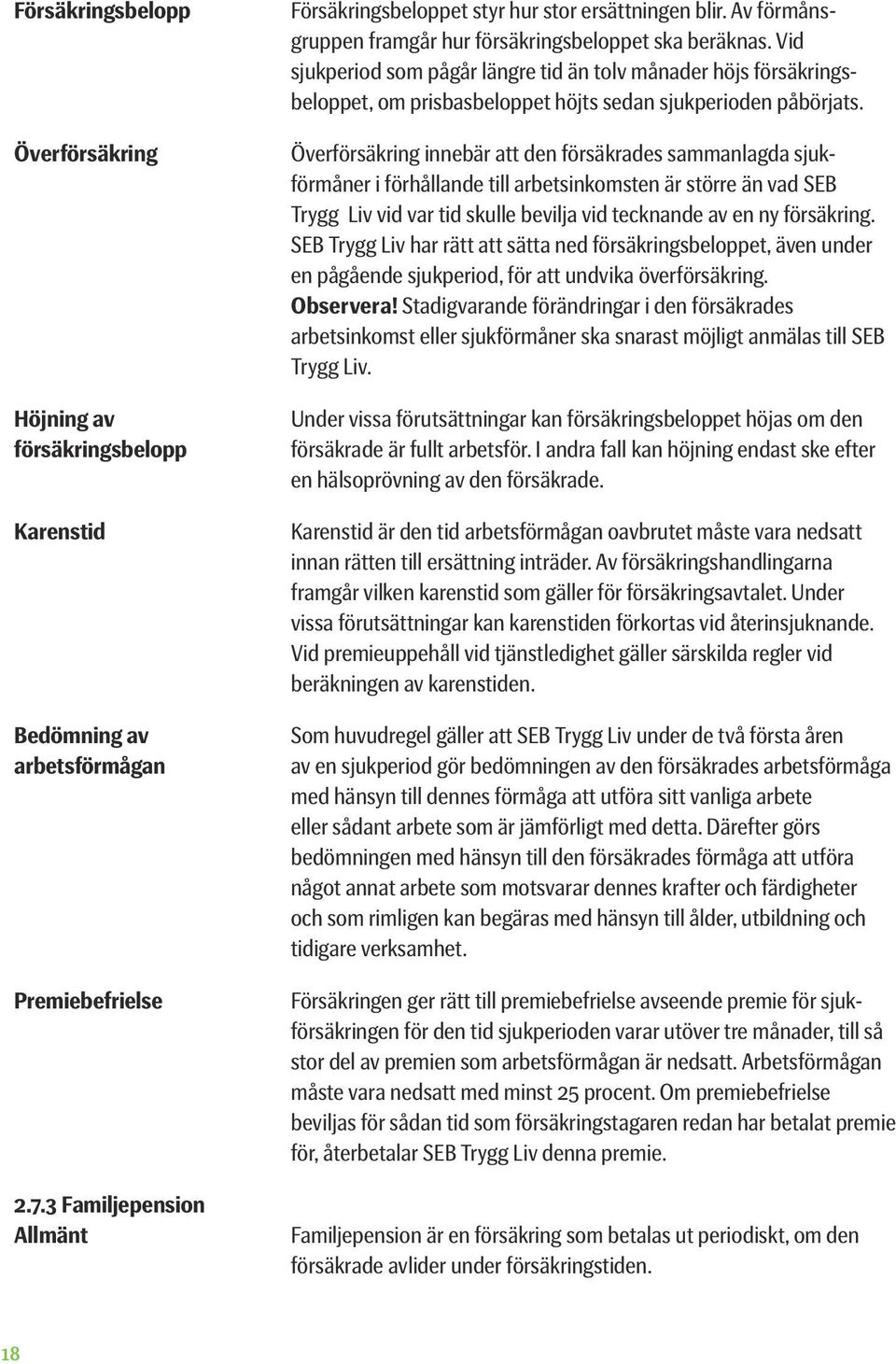 Överförsäkring innebär att den försäkrades sammanlagda sjukförmåner i förhållande till arbetsinkomsten är större än vad SEB Trygg Liv vid var tid skulle bevilja vid tecknande av en ny försäkring.