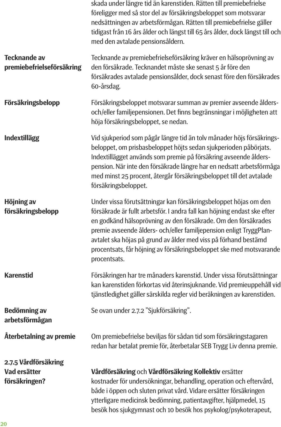 Tecknande av premiebefrielseförsäkring Försäkringsbelopp Indextillägg Höjning av försäkringsbelopp Karenstid Bedömning av arbetsförmågan Återbetalning av premie 2.7.