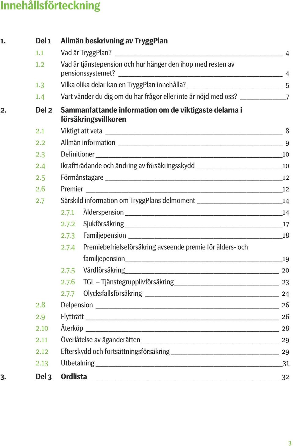 2 Allmän information 9 2.3 Definitioner 10 2.4 Ikraftträdande och ändring av försäkringsskydd 10 2.5 Förmånstagare 12 2.6 Premier 12 2.7 Särskild information om TryggPlans delmoment 14 2.7.1 Ålderspension 14 2.