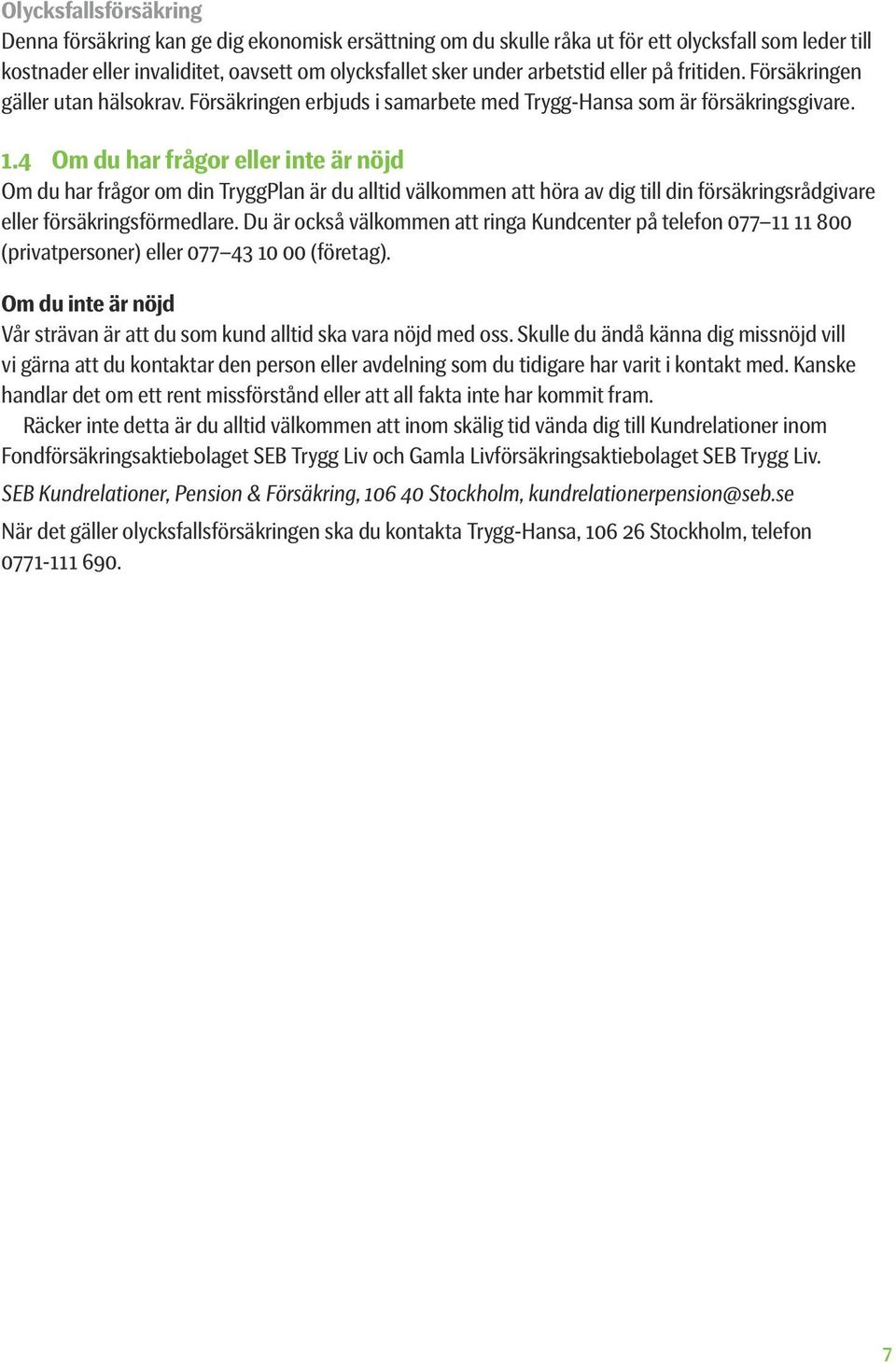 4 Om du har frågor eller inte är nöjd Om du har frågor om din TryggPlan är du alltid välkommen att höra av dig till din försäkrings rådgivare eller försäkringsförmedlare.