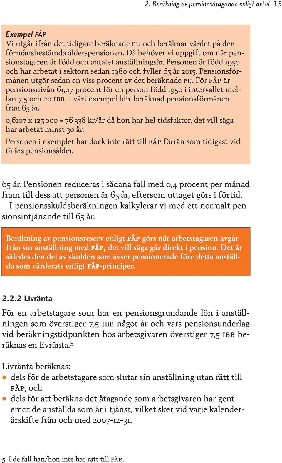 Pensionsförmånen utgör sedan en viss procent av det beräknade pu. För fåp är pensionsnivån 61,07 procent för en person född 1950 i intervallet mellan 7,5 och 20 ibb.