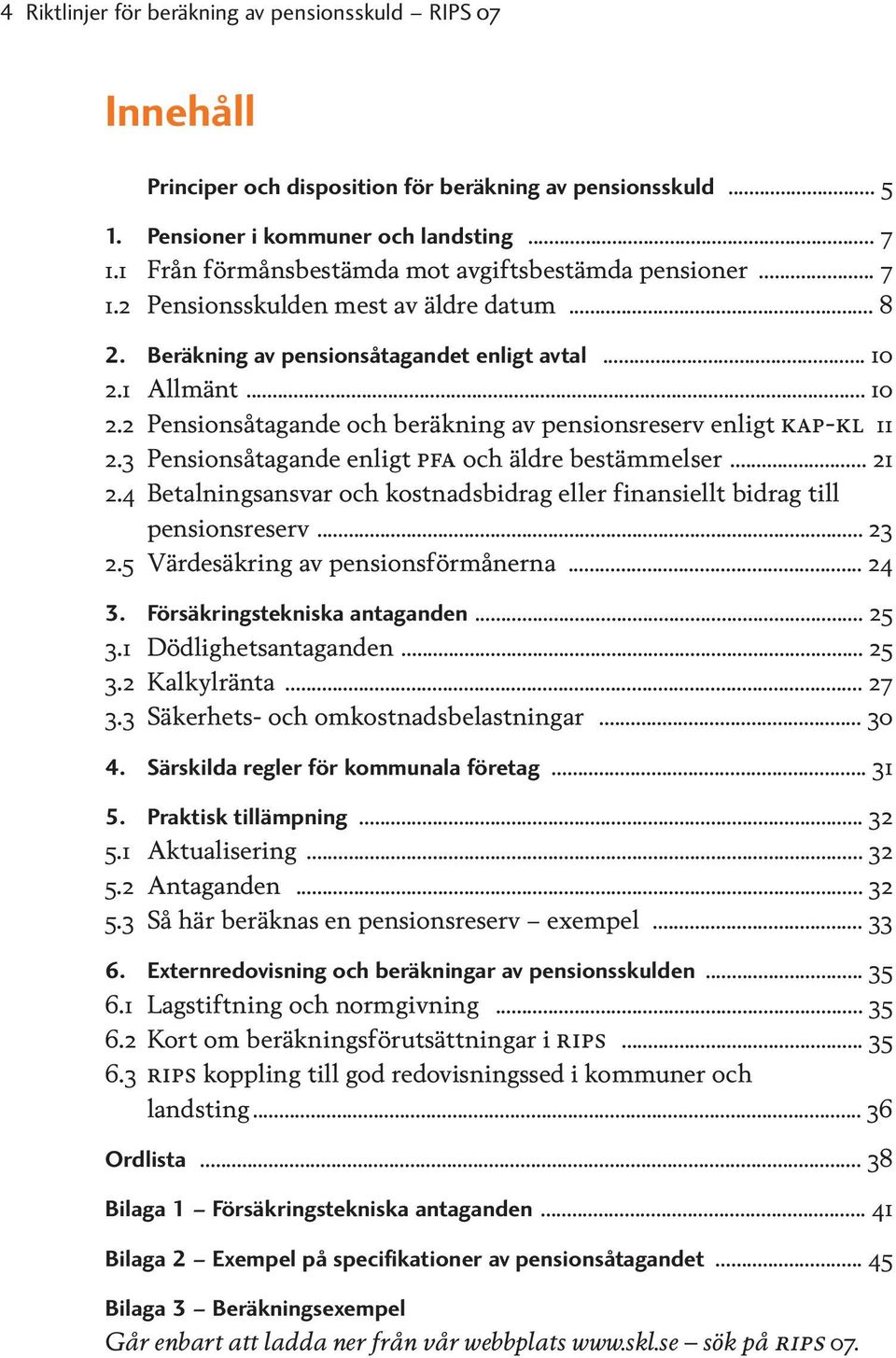 1 Allmänt... 10 2.2 Pensionsåtagande och beräkning av pensionsreserv enligt kap-kl 11 2.3 Pensionsåtagande enligt pfa och äldre bestämmelser... 21 2.