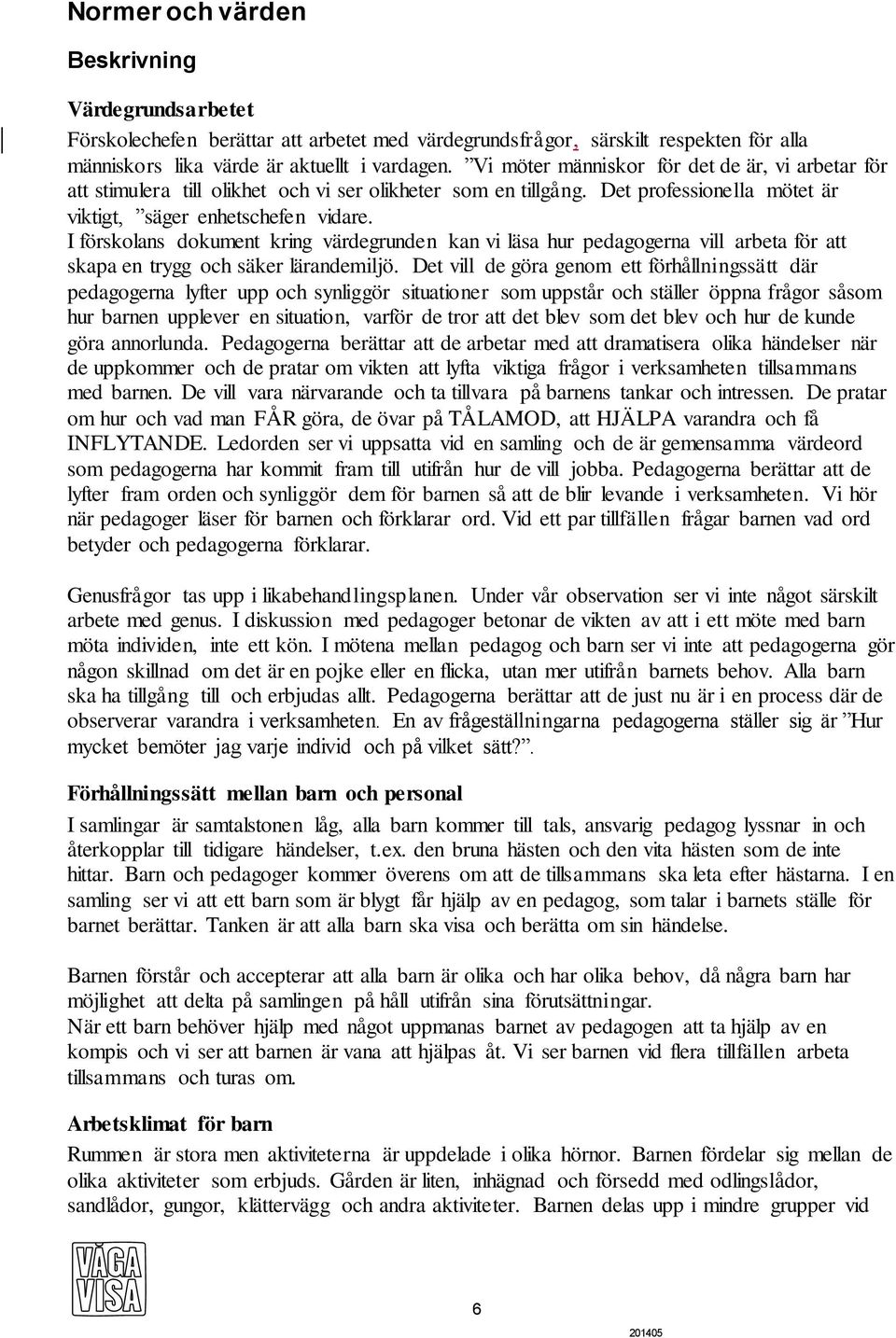 I förskolans dokument kring värdegrunden kan vi läsa hur pedagogerna vill arbeta för att skapa en trygg och säker lärandemiljö.