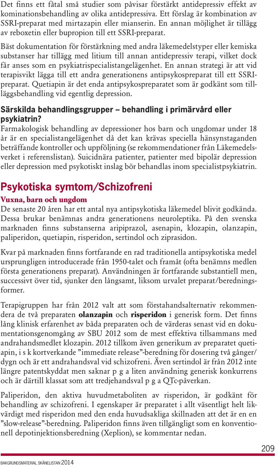 Bäst dokumentation för förstärkning med andra läkemedelstyper eller kemiska substanser har tillägg med litium till annan antidepressiv terapi, vilket dock får anses som en