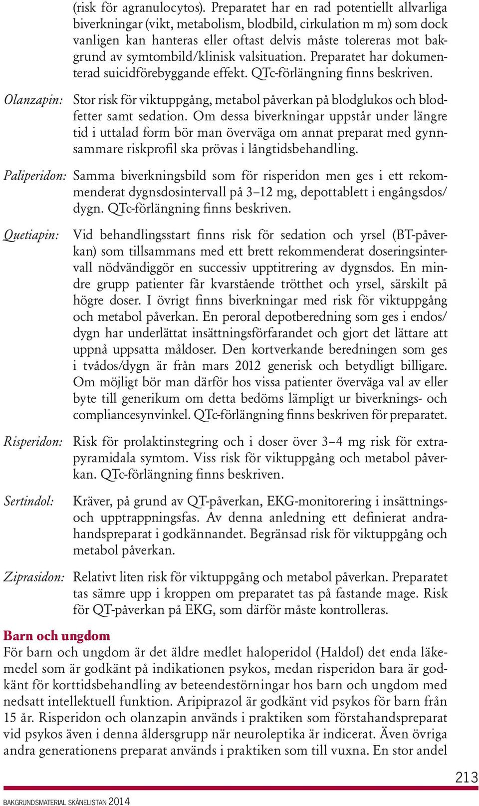 symtombild/klinisk valsituation. Preparatet har dokumenterad suicidförebyggande effekt. QTc-förlängning finns beskriven.