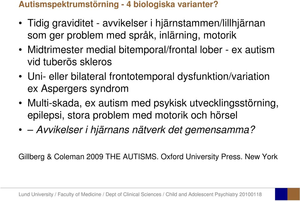 bitemporal/frontal lober - ex autism vid tuberös skleros Uni- eller bilateral frontotemporal dysfunktion/variation ex Aspergers