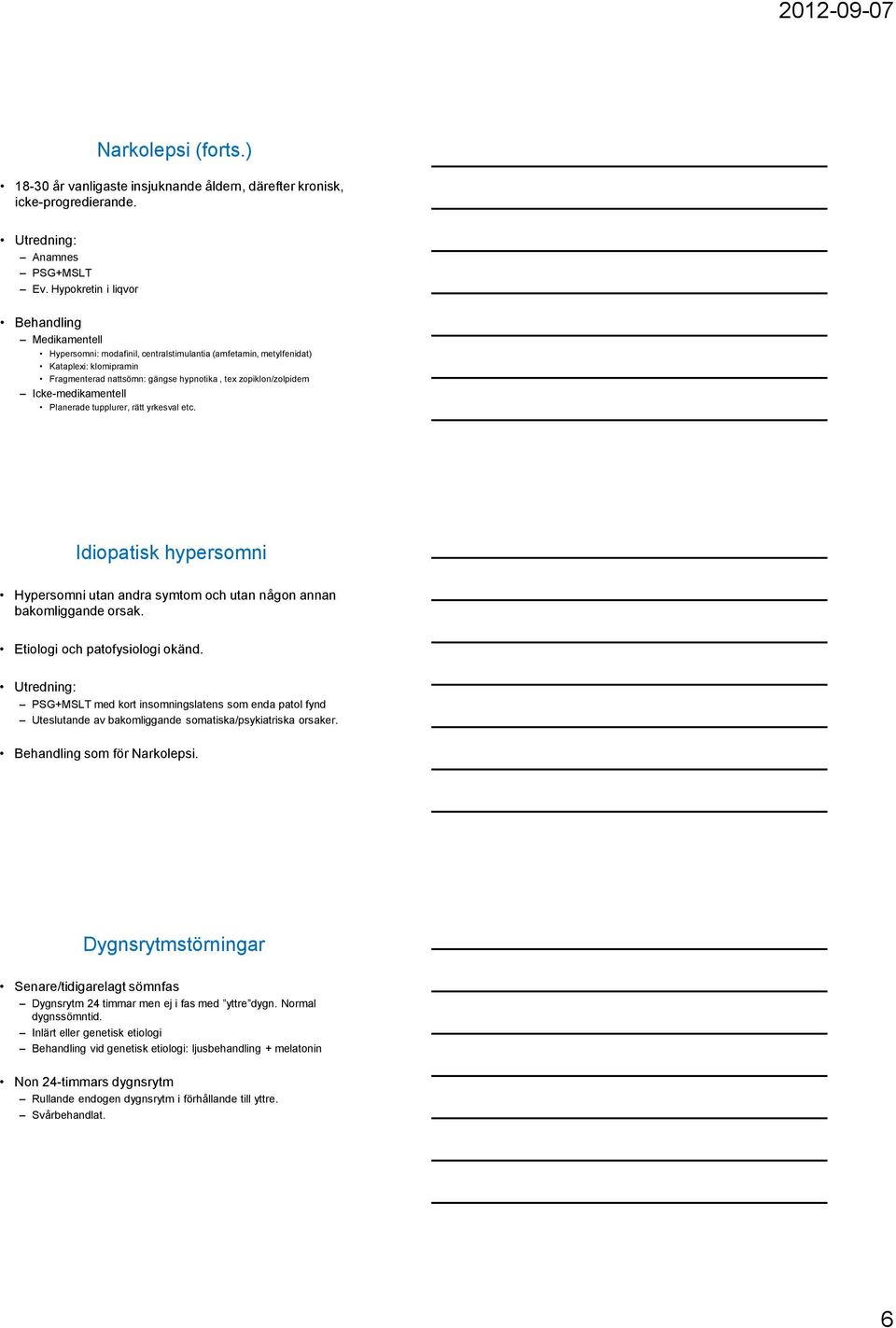 Icke-medikamentell Planerade tupplurer, rätt yrkesval etc. Idiopatisk hypersomni Hypersomni utan andra symtom och utan någon annan bakomliggande orsak. Etiologi och patofysiologi okänd.