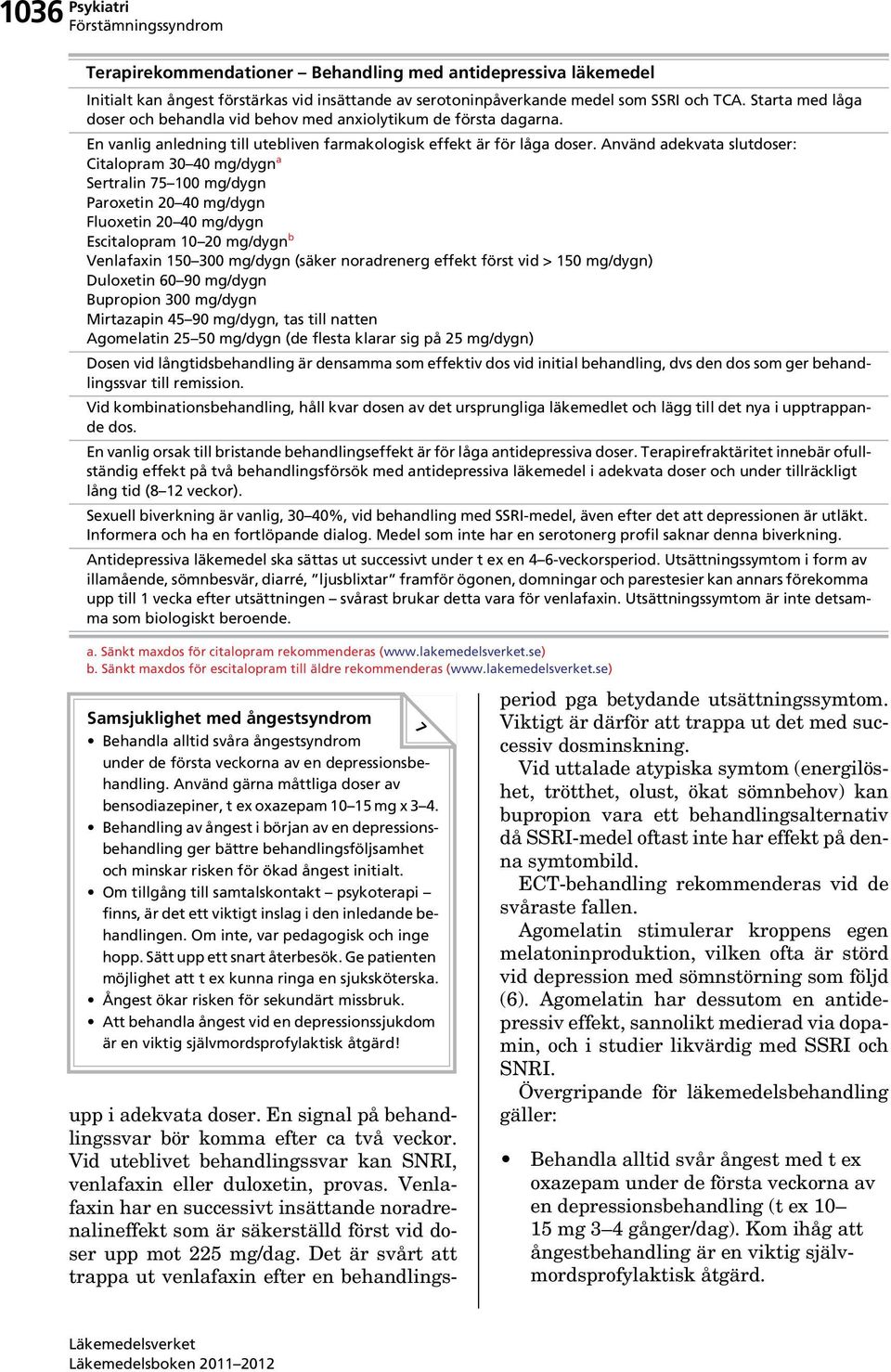 Använd adekvata slutdoser: Citalopram 30 40 mg/dygn a Sertralin 75 100 mg/dygn Paroxetin 20 40 mg/dygn Fluoxetin 20 40 mg/dygn Escitalopram 10 20 mg/dygn b Venlafaxin 150 300 mg/dygn (säker