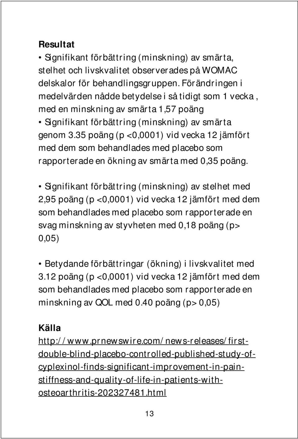 35 poäng (p <0,0001) vid vecka 12 jämfört med dem som behandlades med placebo som rapporterade en ökning av smärta med 0,35 poäng.