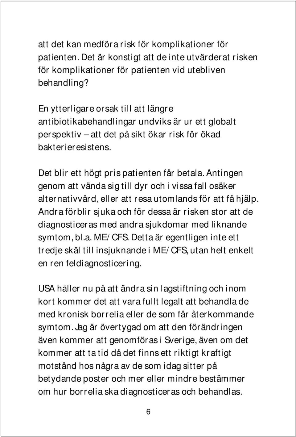 Antingen genom att vända sig till dyr och i vissa fall osäker alternativvård, eller att resa utomlands för att få hjälp.