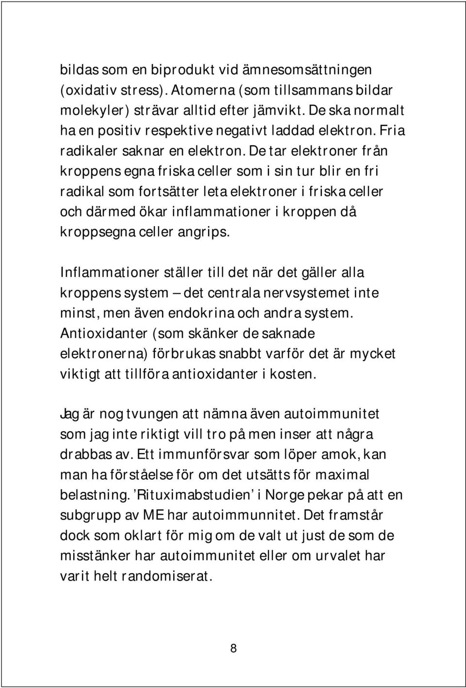 De tar elektroner från kroppens egna friska celler som i sin tur blir en fri radikal som fortsätter leta elektroner i friska celler och därmed ökar inflammationer i kroppen då kroppsegna celler