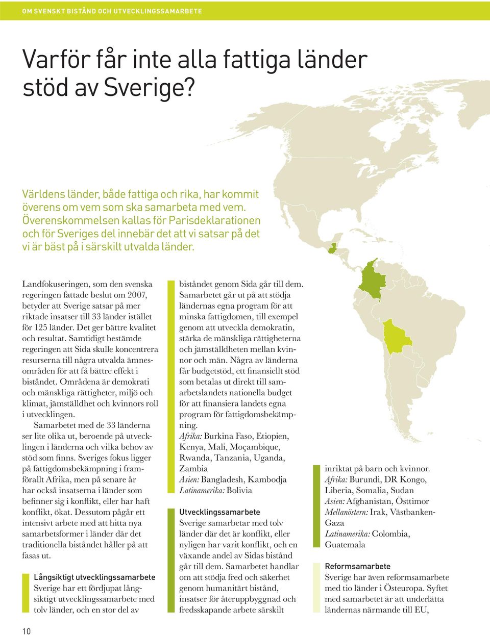 Landfokuseringen, som den svenska regeringen fattade beslut om 2007, betyder att Sverige satsar på mer riktade insatser till 33 länder istället för 125 länder. Det ger bättre kvalitet och resultat.