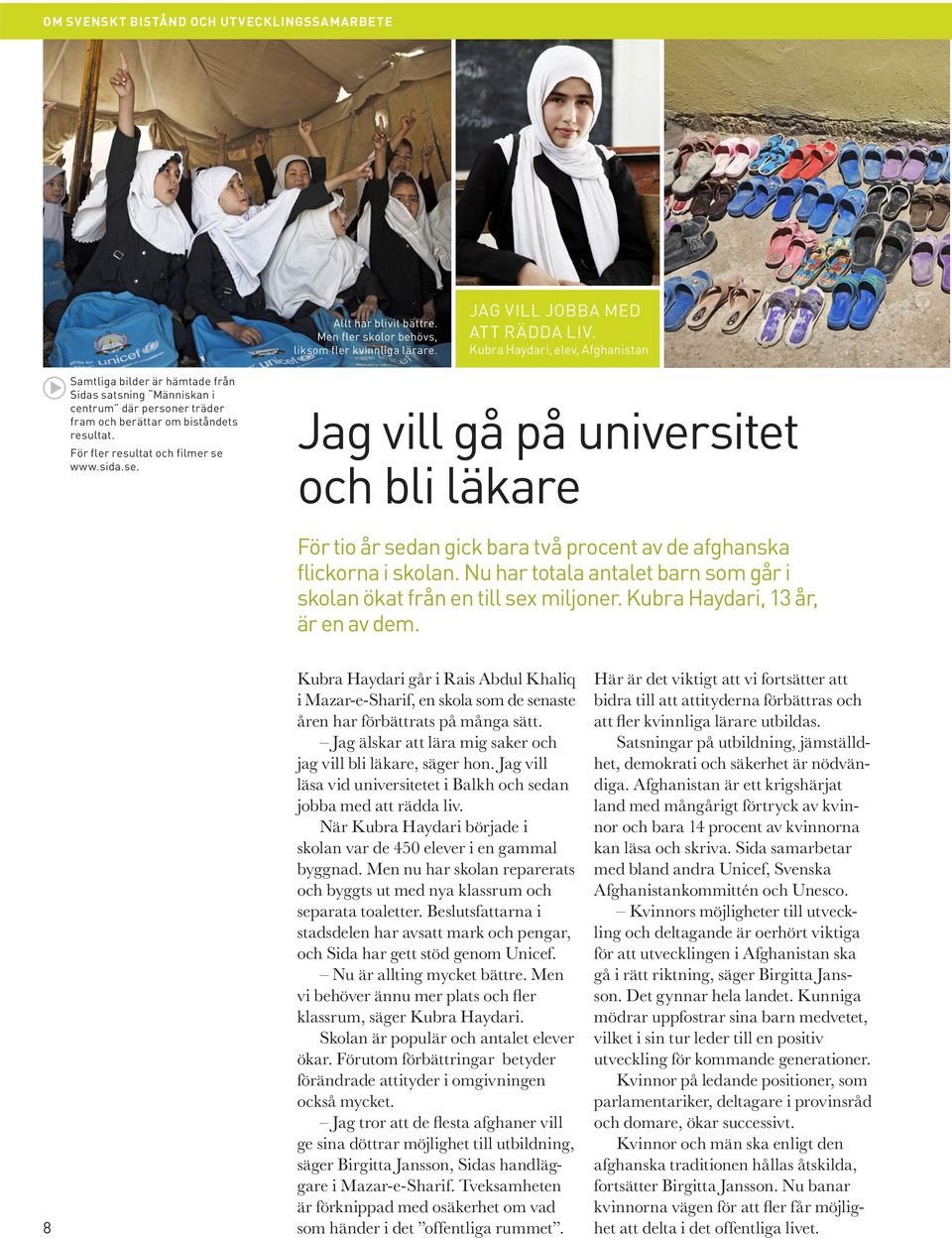 sida.se. Jag vill gå på universitet och bli läkare För tio år sedan gick bara två procent av de afghanska flickorna i skolan.