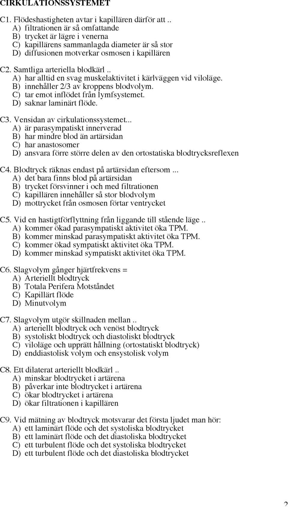 . A) har alltid en svag muskelaktivitet i kärlväggen vid viloläge. B) innehåller 2/3 av kroppens blodvolym. C) tar emot inflödet från lymfsystemet. D) saknar laminärt flöde. C3.