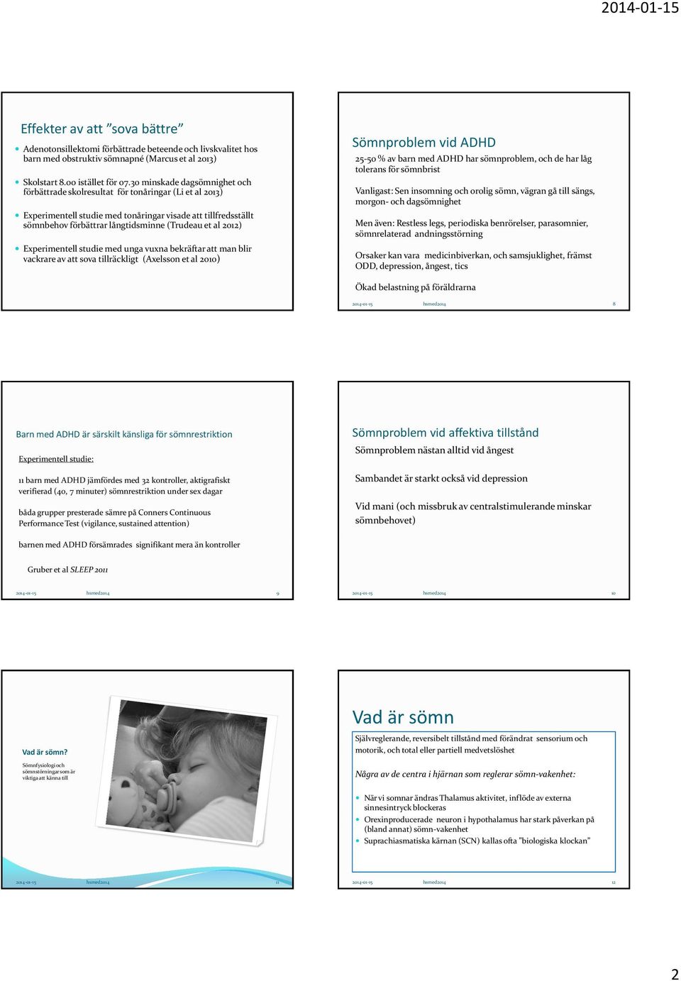 2012) Experimentell studie med unga vuxna bekräftar att man blir vackrare av att sova tillräckligt (Axelsson et al 2010) Sömnproblem vid ADHD 25-50 % av barn med ADHD har sömnproblem, och de har låg