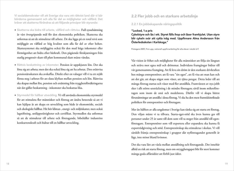 Full sysselsättning är vårt övergripande mål för den ekonomiska politiken. Skatterna ska utformas så att de stimulerar till arbete.