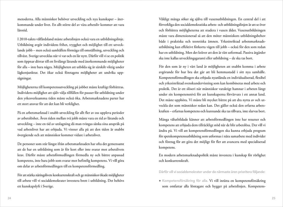 Utbildning avgör individens frihet, trygghet och möjlighet till ett utvecklande jobb men också samhällets förmåga till omställning, utveckling och tillväxt.