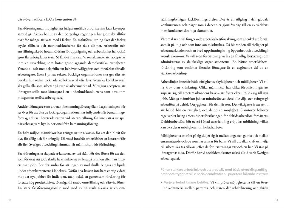 Arbetsrätt och anställningsskydd hotas. Rädslan för uppsägning och arbetslöshet har också gjort fler arbetsplatser tysta. Så får det inte vara.