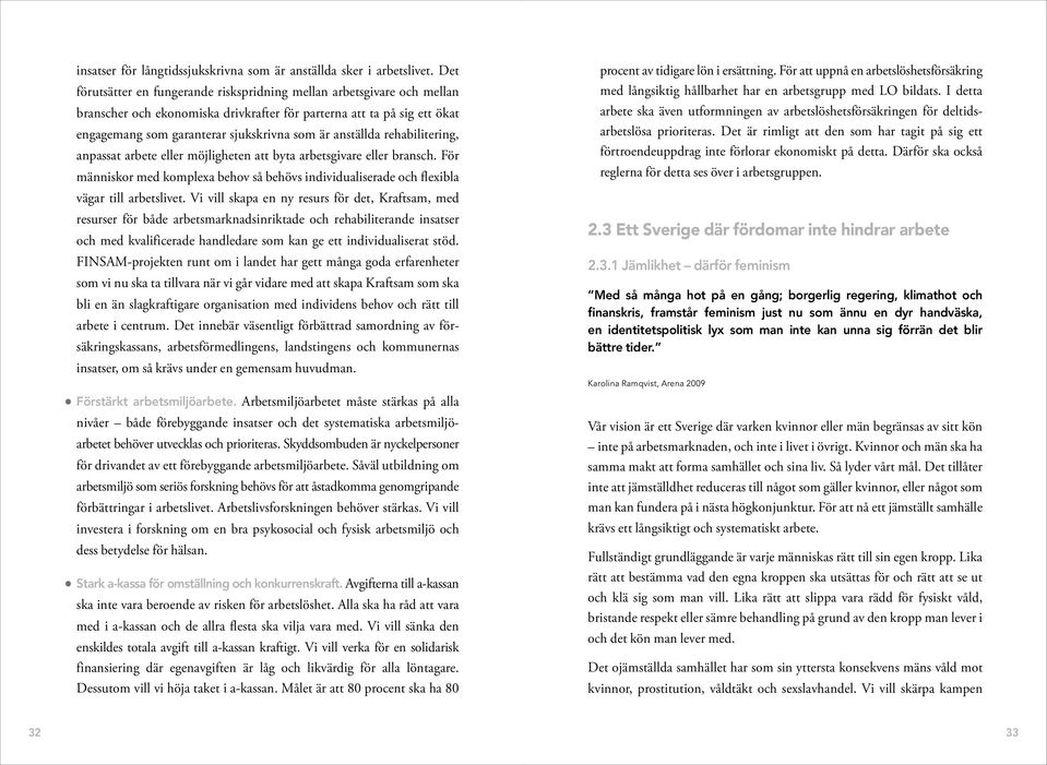 anställda rehabilitering, anpassat arbete eller möjligheten att byta arbetsgivare eller bransch. För människor med komplexa behov så behövs individualiserade och flexibla vägar till arbetslivet.
