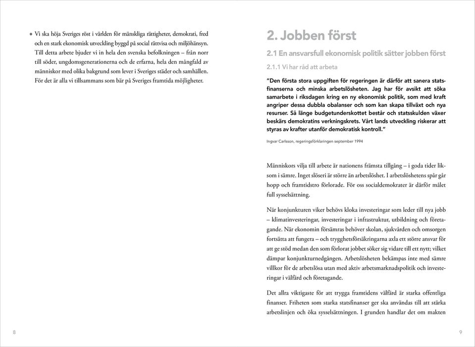 och samhällen. För det är alla vi tillsammans som bär på Sveriges framtida möjligheter. 2. Jobben först 2.1 