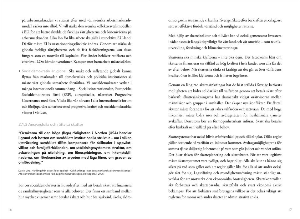 Därför måste EU:s utstationeringsdirektiv ändras. Genom att stärka de globala fackliga rättigheterna och de fria fackföreningarna kan dessa fungera som en motvikt till kapitalet.