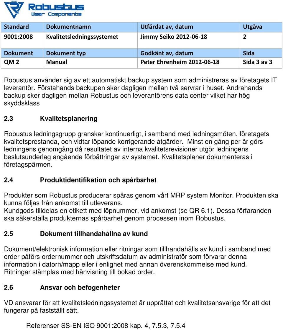 Andrahands backup sker dagligen mellan Robustus och leverantörens data center vilket har hög skyddsklass 2.