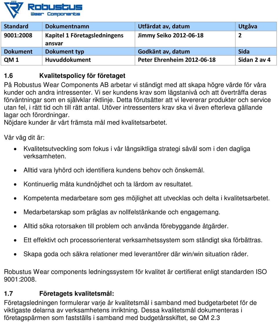 Vi ser kundens krav som lägstanivå och att överträffa deras förväntningar som en självklar riktlinje. Detta förutsätter att vi levererar produkter och service utan fel, i rätt tid och till rätt antal.