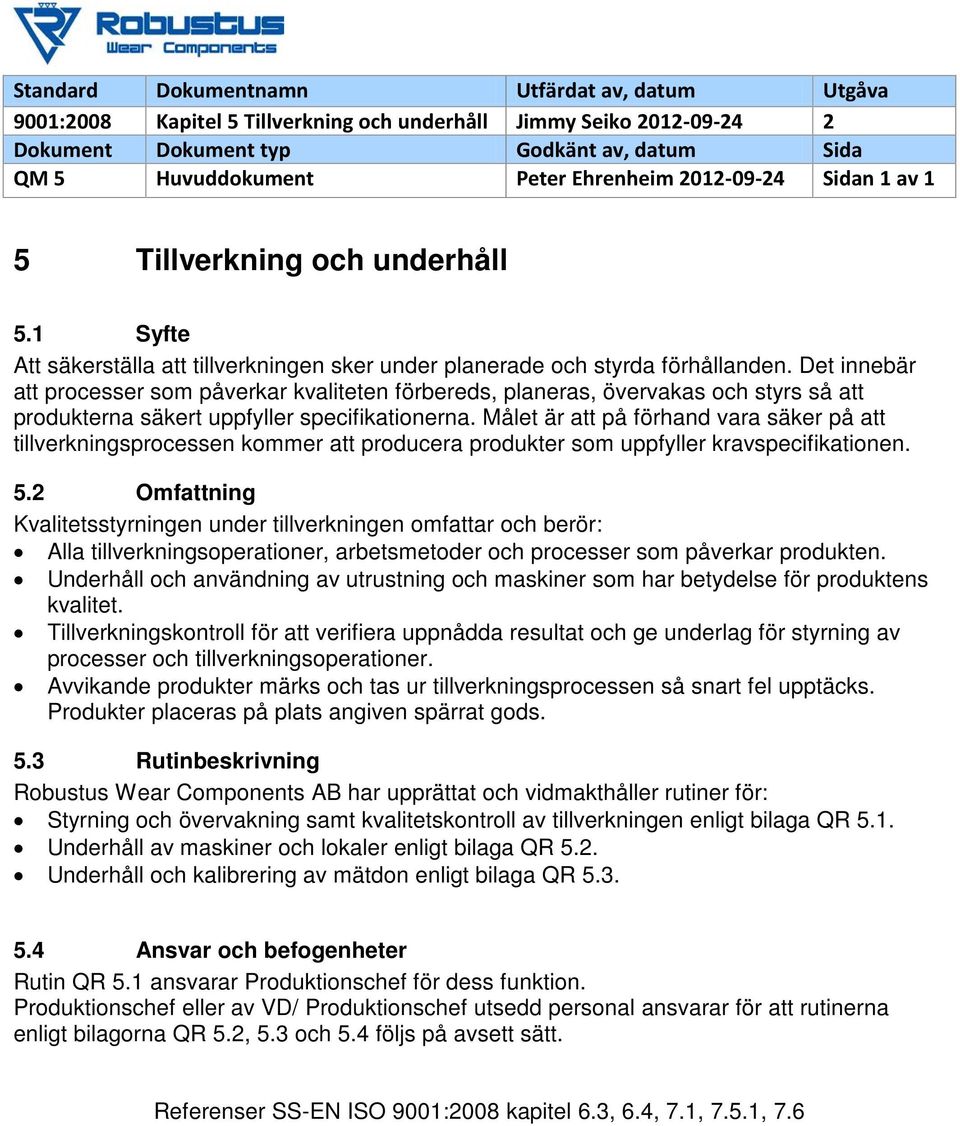 Det innebär att processer som påverkar kvaliteten förbereds, planeras, övervakas och styrs så att produkterna säkert uppfyller specifikationerna.