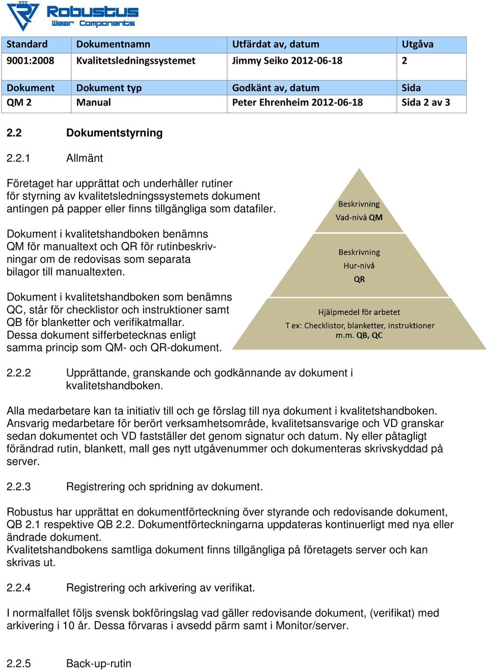 Dokument i kvalitetshandboken benämns QM för manualtext och QR för rutinbeskrivningar om de redovisas som separata bilagor till manualtexten.